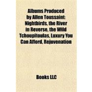 Albums Produced by Allen Toussaint : Nightbirds, the River in Reverse, the Wild Tchoupitoulas, Luxury You Can Afford, Rejuvenation