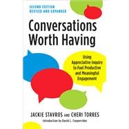 Conversations Worth Having, Second Edition Using Appreciative Inquiry to Fuel Productive and Meaningful Engagement