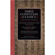 Three Confucian Classics The Gu Hongming Translations of The Method of Higher Education: A New Translation, The Conduct of Life, or the Universal Order of Confucius, and The Discourses and Sayings of Confucius (The Analects)