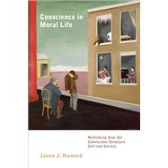 Conscience in Moral Life Rethinking How Our Convictions Structure Self and Society