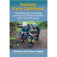 Reclaim Early Childhood The Philosophy, Psychology and Practice of Steiner Waldorf Early Years Education