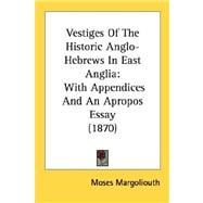 Vestiges of the Historic Anglo-Hebrews in East Angli : With Appendices and an Apropos Essay (1870)