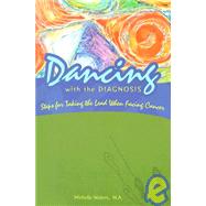 Dancing with the Diagnosis : Steps for Taking the Lead When Facing Cancer