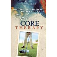 Mastering the Psychology of Golf With Emotional Core Therapy