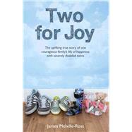 Two for Joy The Uplifting True Story of One Courageous Family’s Life of Happiness With Severely Disabled Twins