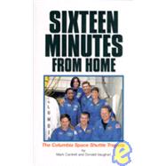 Sixteen Minutes from Home : The Columbia Space Shuttle Tragedy