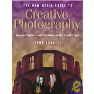 New Media Guide to Creative Photography : Image Capture and Printing in the Digital Age
