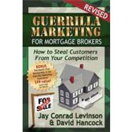 Guerrilla Marketing for Mortgage Brokers : How to Steal Customers from Your Competition