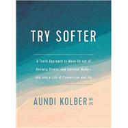 Kindle Book: Try Softer: A Fresh Approach to Move Us out of Anxiety, Stress, and Survival Mode--and into a Life of Connection and Joy (B07T76JM1V)