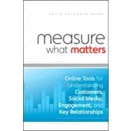 Measure What Matters Online Tools For Understanding Customers, Social Media, Engagement, and Key Relationships