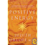 Positive Energy : 10 Extraordinary Prescriptions for Transforming Fatigue, Stress, and Fear into Vibrance, Strength and Love