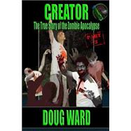 Creator; the True Story of the Zombie Apocalypse