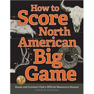 How to Score North American Big Game Boone and Crockett Club's Official Measurers Manual