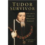 Tudor Survivor The Life and Times of William Paulet
