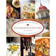 The Charleston Chef's Table Extraordinary Recipes from the Heart of the Old South