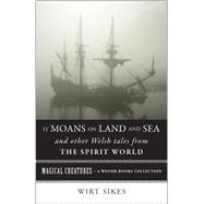 It Moans on Land and Sea and Other Welsh Tales from the Spirit World