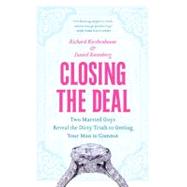 Closing the Deal: Two Married Guys Reveal the Dirty Truth to Getting Your Man to Commit