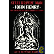 Steel Drivin' Man John Henry: the Untold Story of an American Legend