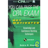 You Can Pass the CPA Exam : Get Motivated: Knowledge and Confidence-Building Techniques