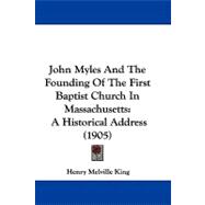 John Myles and the Founding of the First Baptist Church in Massachusetts : A Historical Address (1905)