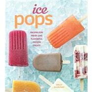 Ice Pops : Recipes for Fresh and Flavorful Frozen Treats
