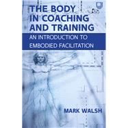 EBOOK: The Body in Coaching and Training: An Introduction to Embodied Facilitation