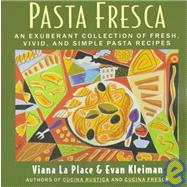 Pasta Fresca : An Exuberant Collection of Fresh, Vivid and Simple Pasta Recipes