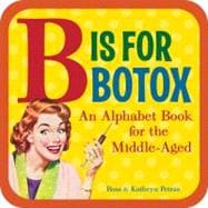 B Is for Botox An Alphabet Book for the Middle-Aged