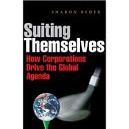 Suiting Themselves: How Corporations Drive the Global Agenda