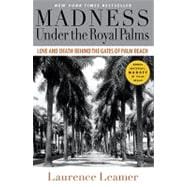 Madness Under the Royal Palms Love and Death Behind the Gates of Palm Beach