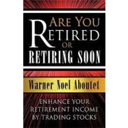 Are You Retired or Retiring Soon? : Enhance Your Retirement Income by Trading Stocks