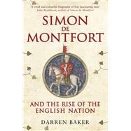 Simon de Montfort and the Rise of the English Nation The Life of Simon de Montfort