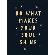 Do What Makes Your Soul Shine Inspiring Quotes to Help You Live Your Best Life
