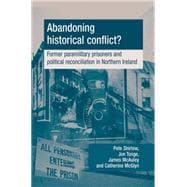 Abandoning Historical Conflict? Former Paramilitary Prisoners and Political Reconciliation in Northern Ireland