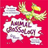 Animal Grossology : The Science of Creatures Gross and Disgusting