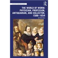 The World of Worm: Physician, Professor, Antiquarian, and Collector, 1588-1654