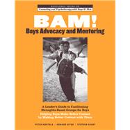 BAM! Boys Advocacy and Mentoring: A LeaderÆs Guide to Facilitating Strengths-Based Groups for Boys - Helping Boys Make Better Contact by Making Better Contact with Them