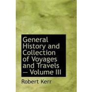 General History and Collection of Voyages and Travels : Arranged in Systematic Order: Forming a Complete History of the Origin and Progress of Navigation, Discovery, and Commerce, by Sea and Land, from the Earliest Ages to the Present Time
