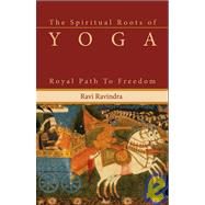 The Spiritual Roots of Yoga; Royal Path to Freedom