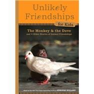Unlikely Friendships for Kids: The Monkey & the Dove And Four Other Stories of Animal Friendships