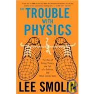 The Trouble With Physics: The Rise of String Theory, the Fall of a Science, and What Comes Next