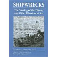 Shipwrecks : The Sinking of the Titanic and Other Disasters at Sea