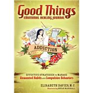 Good Things Emotional Healing Journal: Addiction