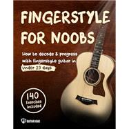 Fingerstyle For Noobs: How to Decode & Progress With Fingerstyle Guitar in Under 23 Days