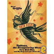 Skin Deep : Tattoos, the Disappearing West, Very Bad Men, and My Deep Love for Them All