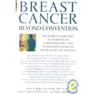 Breast Cancer: Beyond Convention : The World's Foremost Authorities on Complementary and Alternative Medicine Offer Advice on Healing