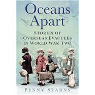 Oceans Apart Stories of Overseas Evacuees in World War Two