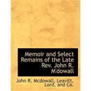 Memoir and Select Remains of the Late REV. John R. M'Dowall