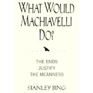 What Would Machiavelli Do? : The Ends Justify the Meanness