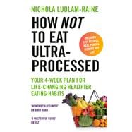 How Not to Eat Ultra-Processed Your 4-week plan for life-changing healthier eating habits